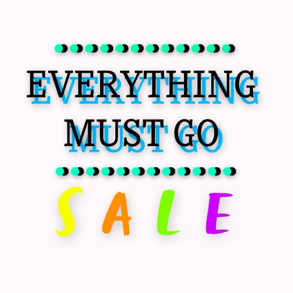 EVERYTHING MUST GO SALE